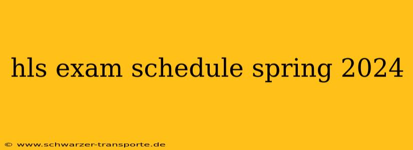 hls exam schedule spring 2024