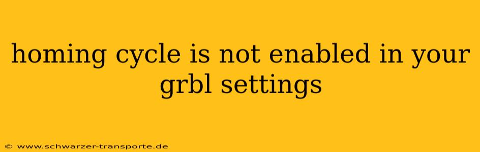 homing cycle is not enabled in your grbl settings