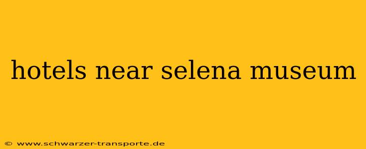 hotels near selena museum