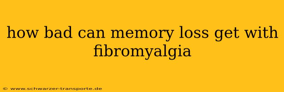 how bad can memory loss get with fibromyalgia