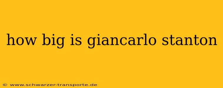 how big is giancarlo stanton