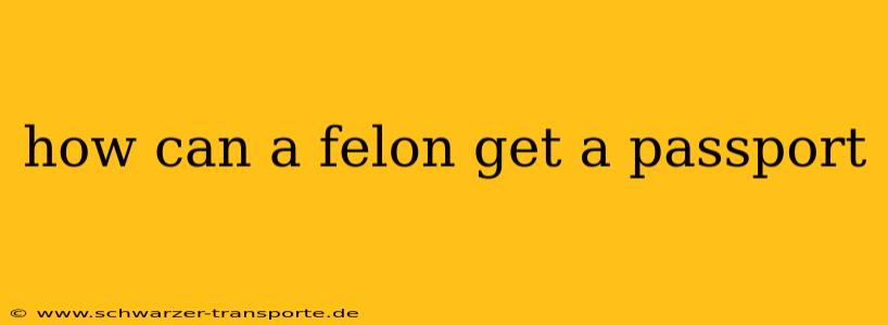 how can a felon get a passport