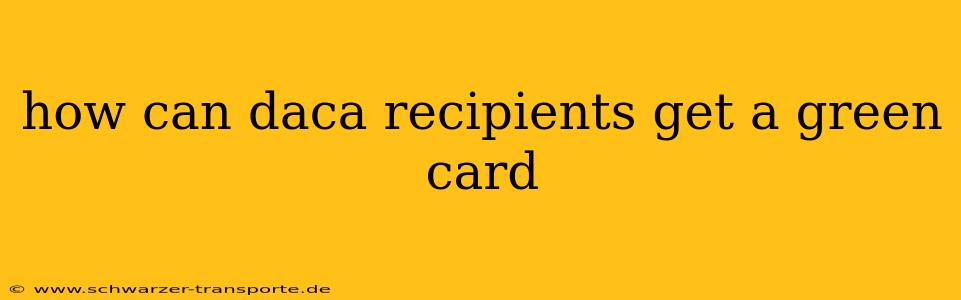 how can daca recipients get a green card