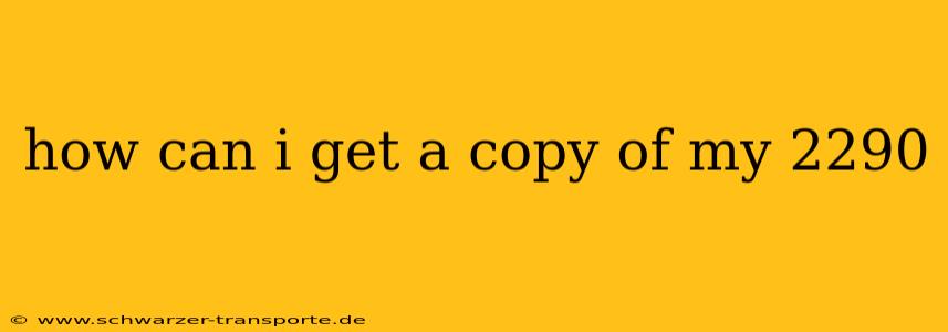 how can i get a copy of my 2290