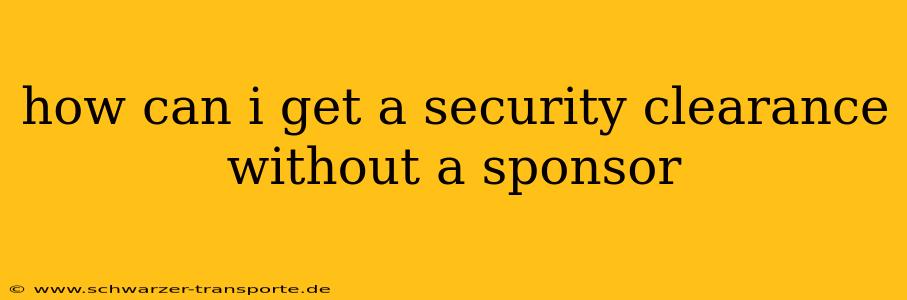how can i get a security clearance without a sponsor