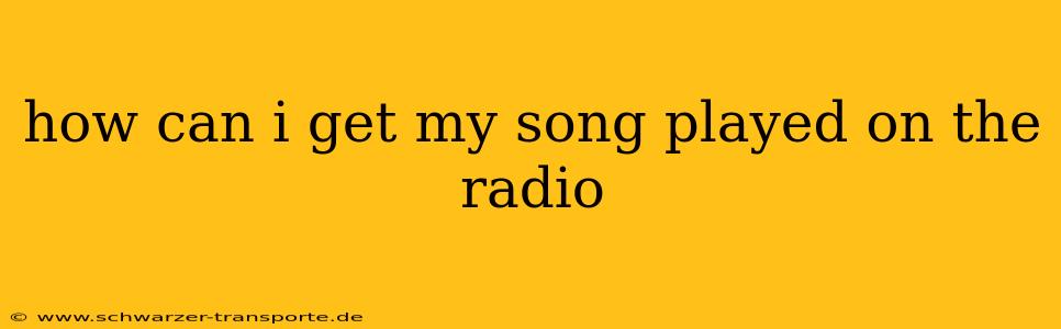 how can i get my song played on the radio