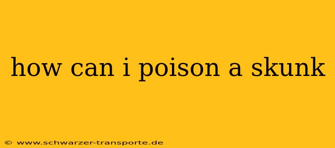 how can i poison a skunk