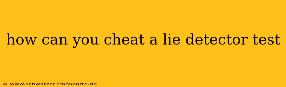 how can you cheat a lie detector test