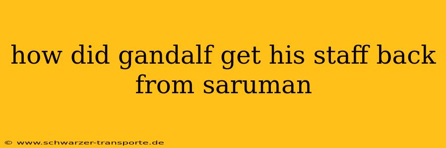 how did gandalf get his staff back from saruman