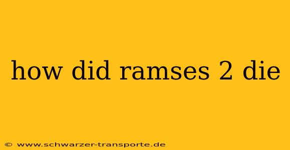 how did ramses 2 die