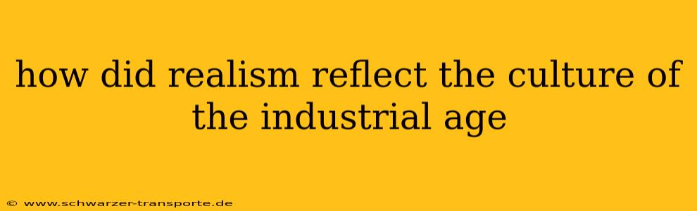 how did realism reflect the culture of the industrial age