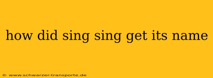 how did sing sing get its name