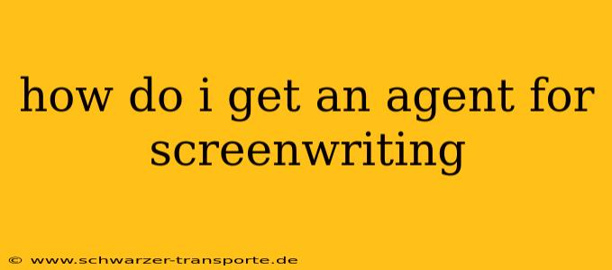 how do i get an agent for screenwriting