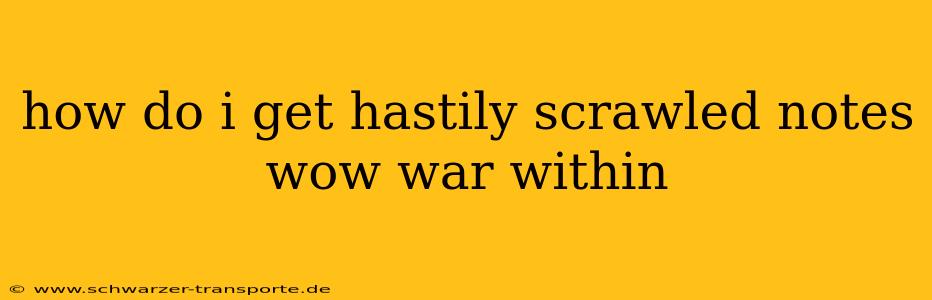how do i get hastily scrawled notes wow war within