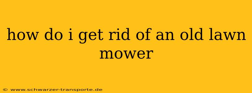 how do i get rid of an old lawn mower