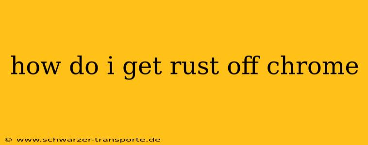 how do i get rust off chrome