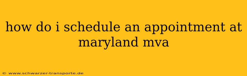 how do i schedule an appointment at maryland mva
