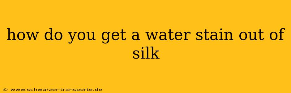 how do you get a water stain out of silk