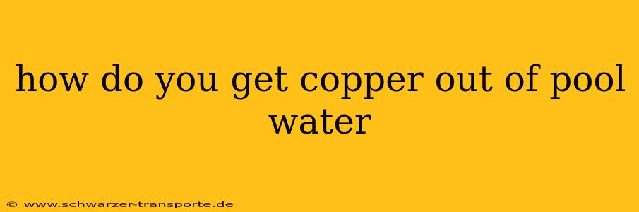 how do you get copper out of pool water