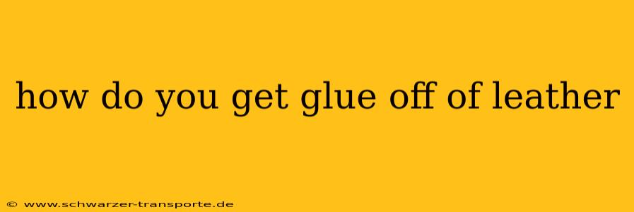 how do you get glue off of leather
