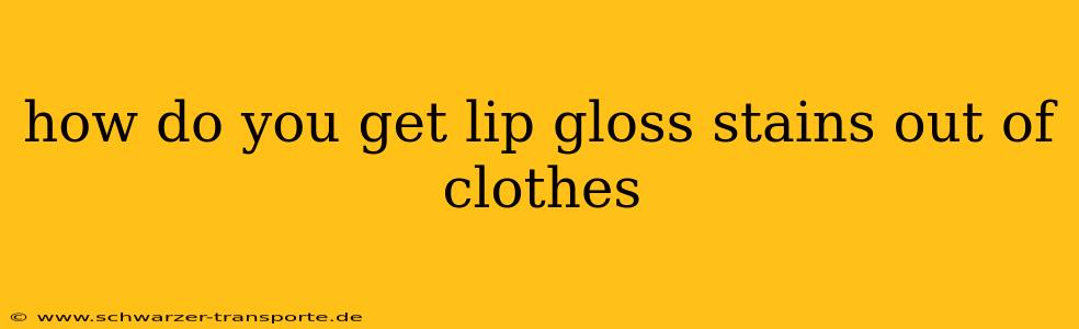 how do you get lip gloss stains out of clothes