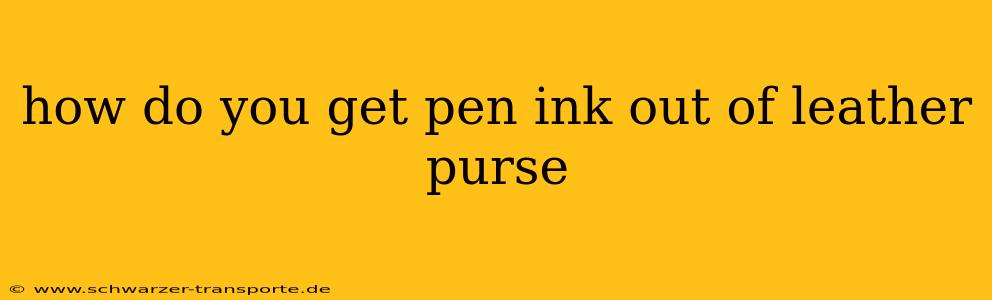 how do you get pen ink out of leather purse