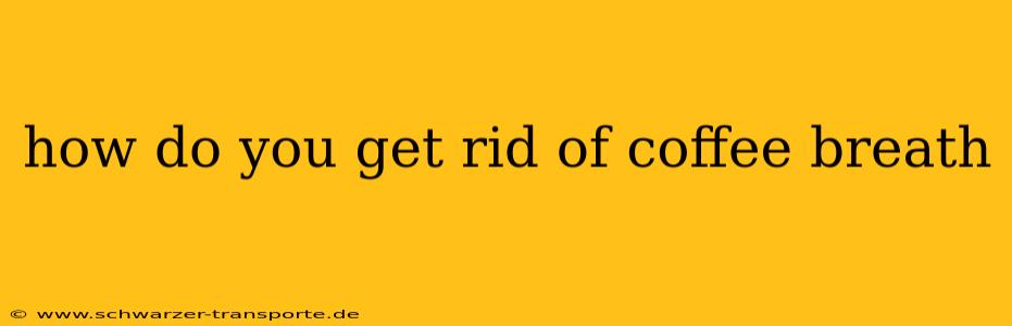 how do you get rid of coffee breath