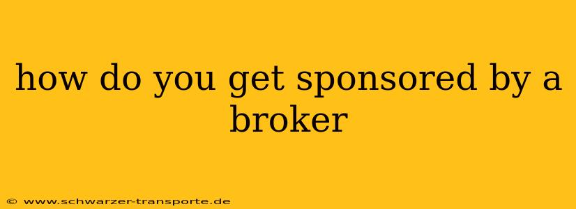 how do you get sponsored by a broker