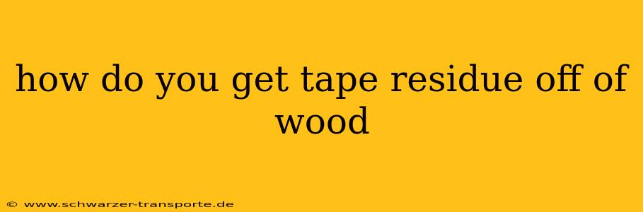 how do you get tape residue off of wood