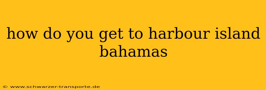 how do you get to harbour island bahamas