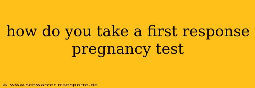 how do you take a first response pregnancy test