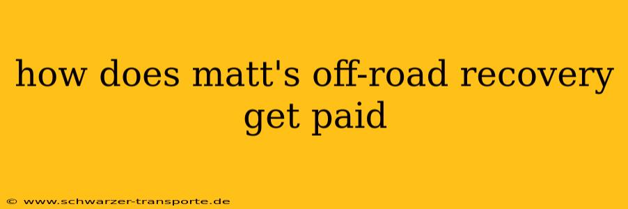 how does matt's off-road recovery get paid