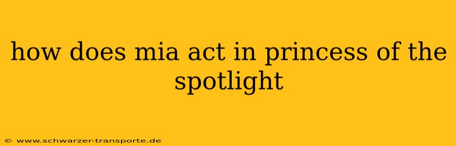 how does mia act in princess of the spotlight