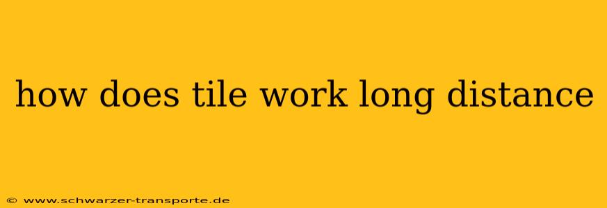 how does tile work long distance