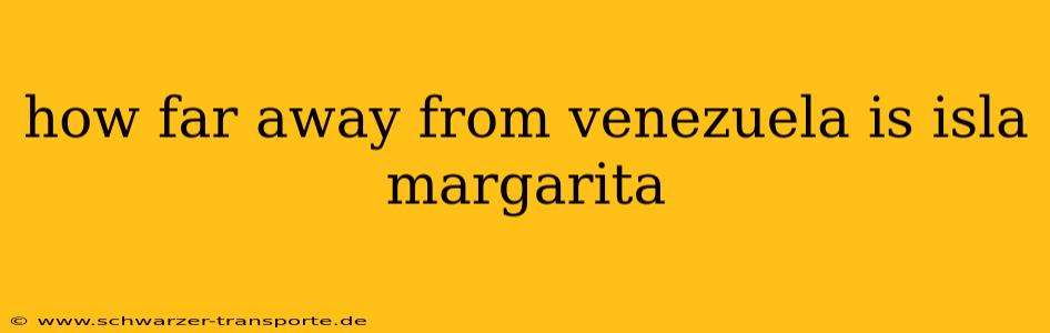 how far away from venezuela is isla margarita