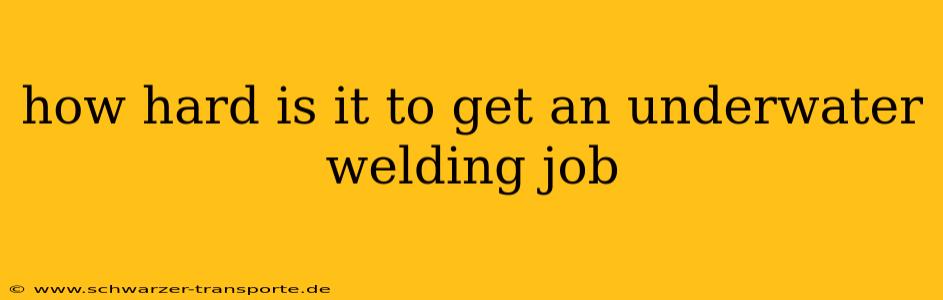 how hard is it to get an underwater welding job