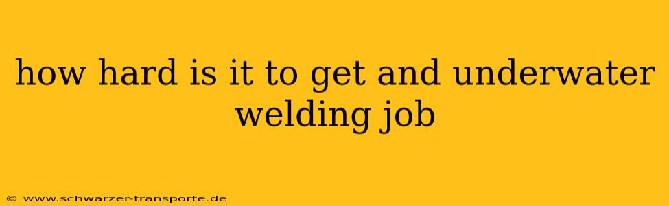 how hard is it to get and underwater welding job