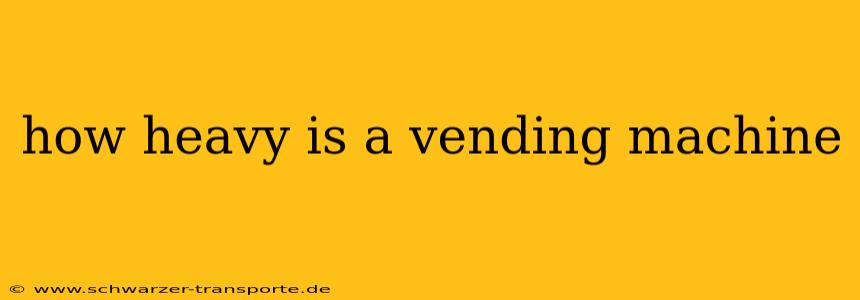 how heavy is a vending machine
