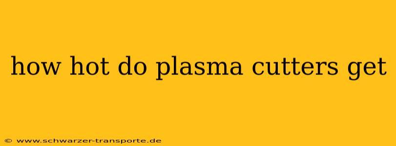 how hot do plasma cutters get