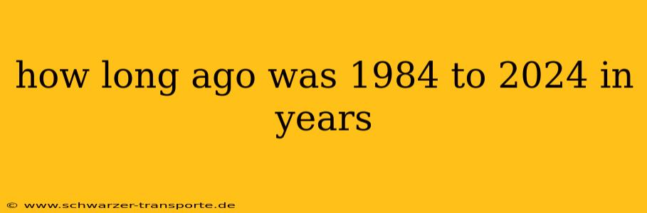how long ago was 1984 to 2024 in years