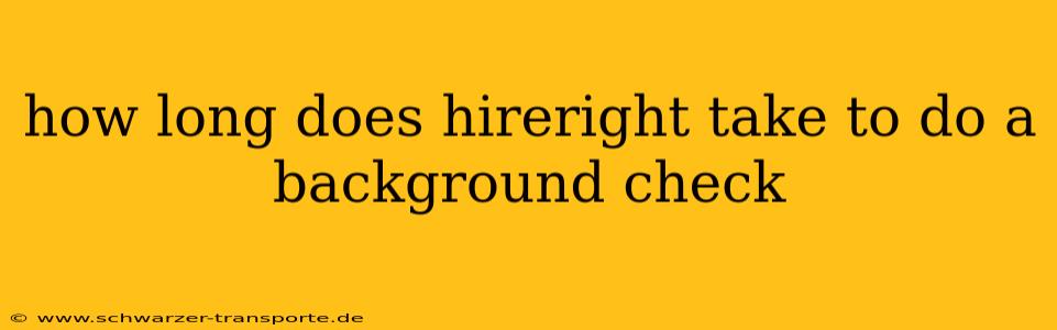 how long does hireright take to do a background check