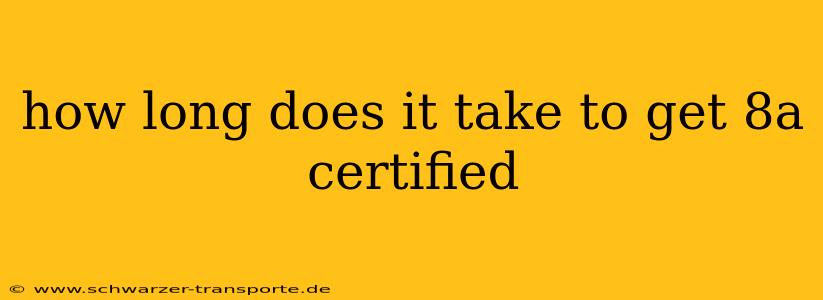 how long does it take to get 8a certified