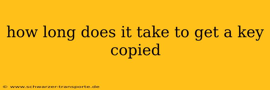 how long does it take to get a key copied