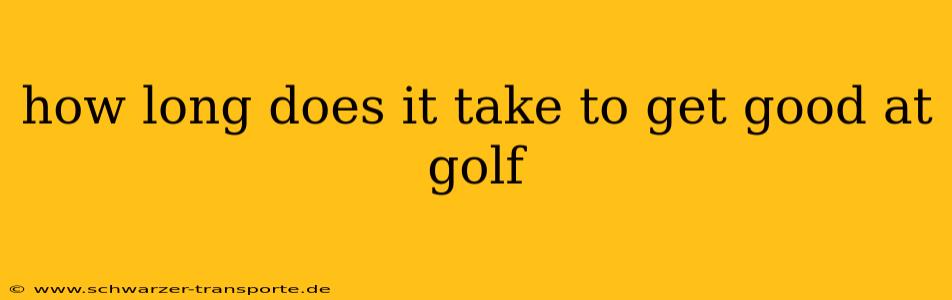 how long does it take to get good at golf