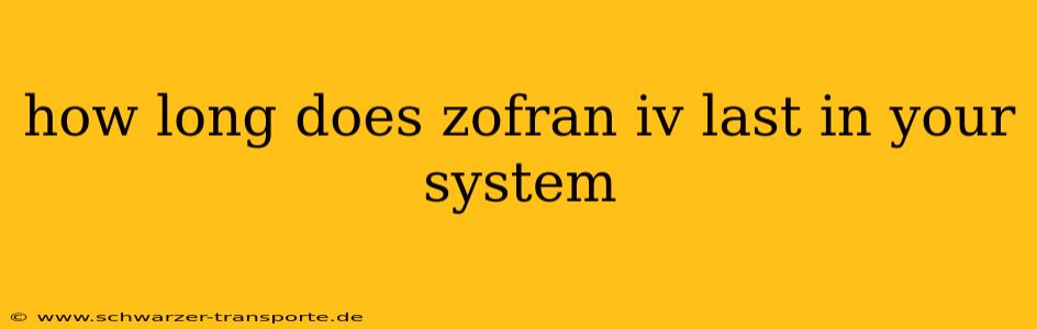 how long does zofran iv last in your system