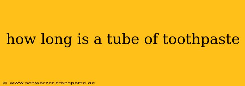 how long is a tube of toothpaste