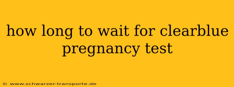 how long to wait for clearblue pregnancy test