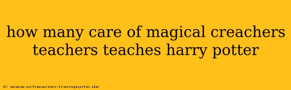 how many care of magical creachers teachers teaches harry potter