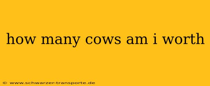 how many cows am i worth
