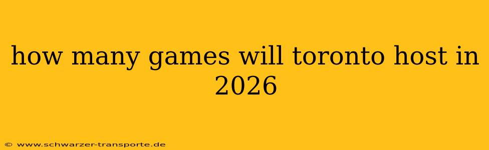 how many games will toronto host in 2026